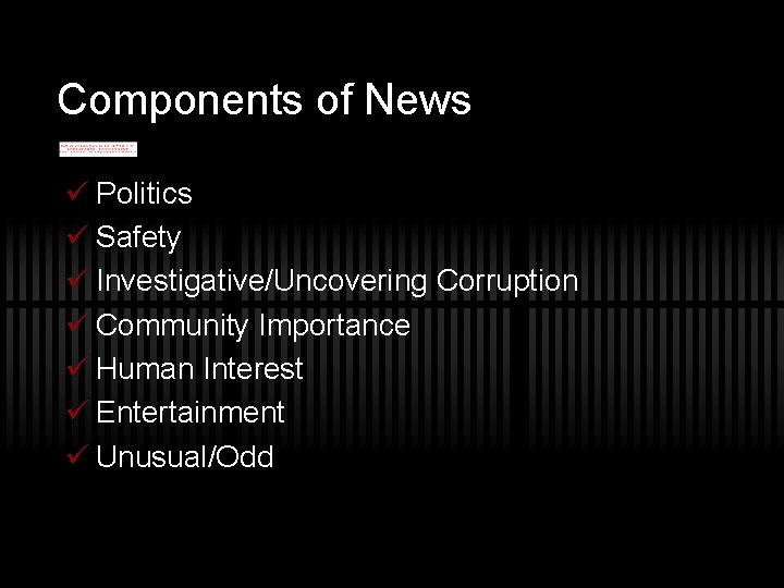 Components of News ü Politics ü Safety ü Investigative/Uncovering Corruption ü Community Importance ü
