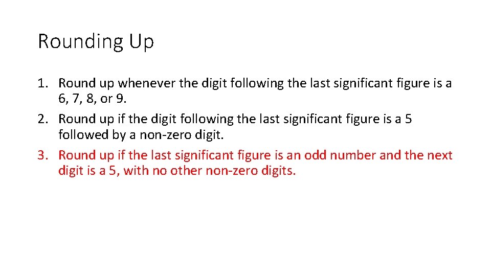 Rounding Up 1. Round up whenever the digit following the last significant figure is