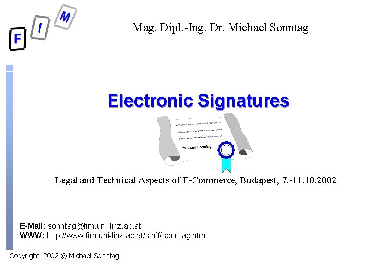 Mag. Dipl. -Ing. Dr. Michael Sonntag Electronic Signatures Legal and Technical Aspects of E-Commerce, Mag. Dipl. -Ing. Dr. Michael Sonntag Electronic Signatures Legal and Technical Aspects of E-Commerce,