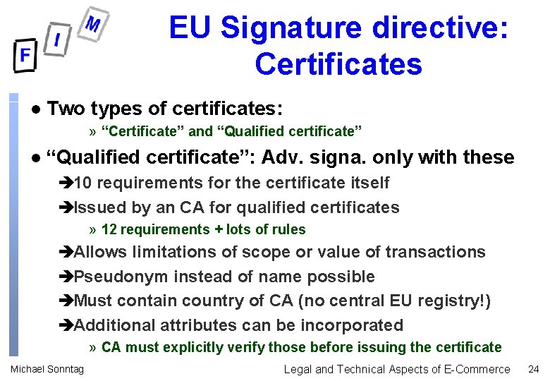 EU Signature directive: Certificates l Two types of certificates: » “Certificate” and “Qualified certificate” EU Signature directive: Certificates l Two types of certificates: » “Certificate” and “Qualified certificate”