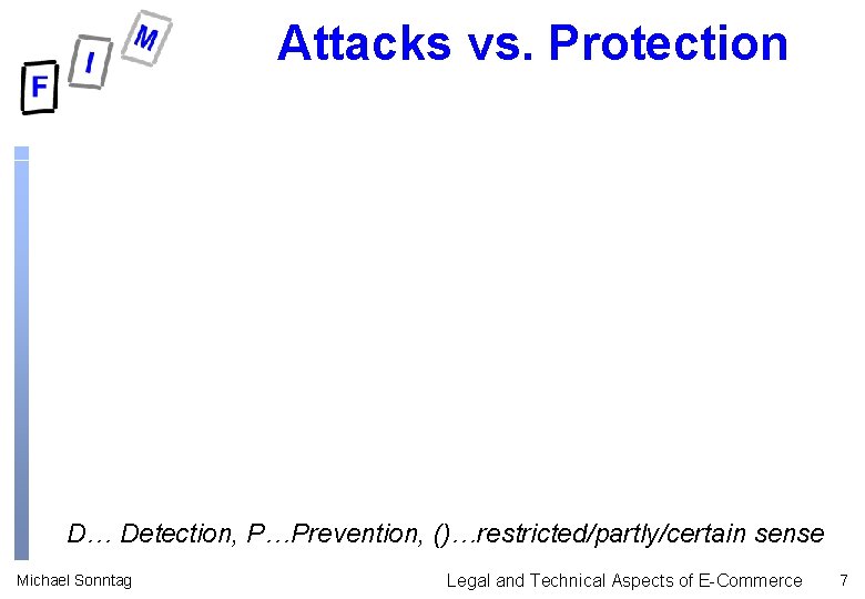 Attacks vs. Protection D… Detection, P…Prevention, ()…restricted/partly/certain sense Michael Sonntag Legal and Technical Aspects Attacks vs. Protection D… Detection, P…Prevention, ()…restricted/partly/certain sense Michael Sonntag Legal and Technical Aspects
