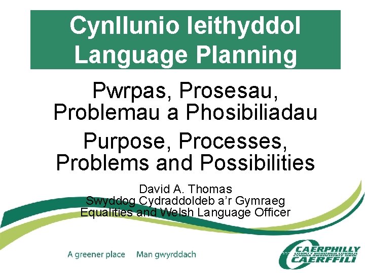 Cynllunio Ieithyddol Language Planning Pwrpas, Prosesau, Problemau a Phosibiliadau Purpose, Processes, Problems and Possibilities
