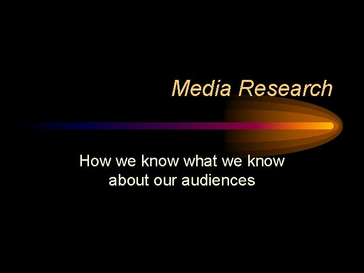 Media Research How we know what we know about our audiences 