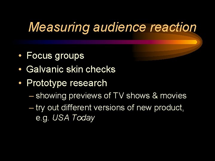 Measuring audience reaction • Focus groups • Galvanic skin checks • Prototype research –