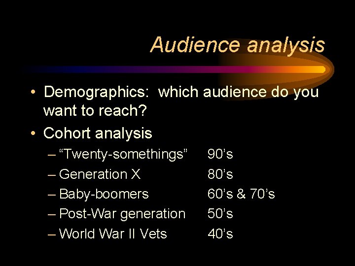 Audience analysis • Demographics: which audience do you want to reach? • Cohort analysis