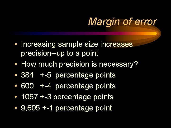Margin of error • Increasing sample size increases precision--up to a point • How