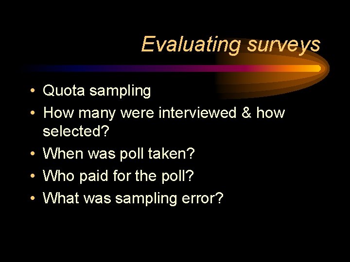 Evaluating surveys • Quota sampling • How many were interviewed & how selected? •