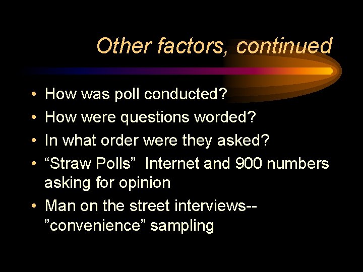 Other factors, continued • • How was poll conducted? How were questions worded? In