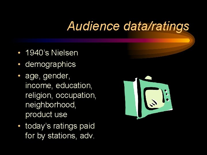 Audience data/ratings • 1940’s Nielsen • demographics • age, gender, income, education, religion, occupation,