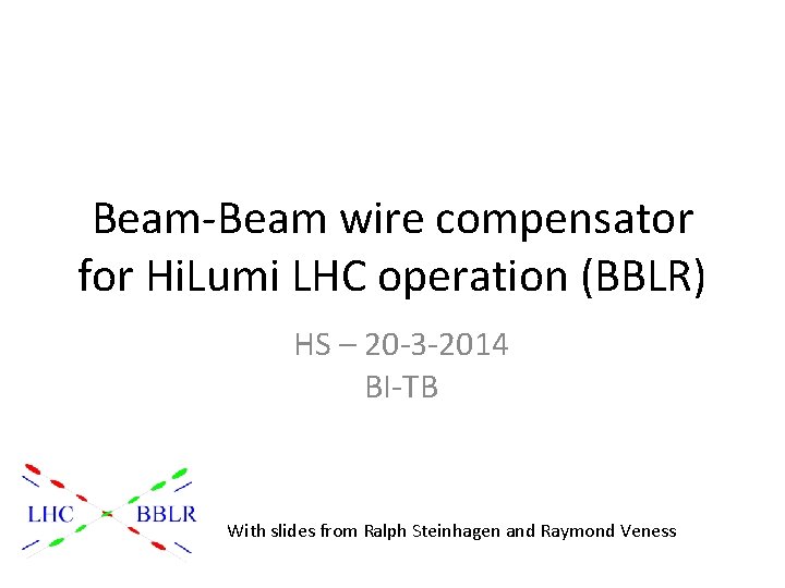 Beam-Beam wire compensator for Hi. Lumi LHC operation (BBLR) HS – 20 -3 -2014