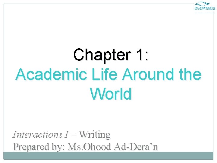 Chapter 1: Academic Life Around the World Interactions I – Writing Prepared by: Ms. Chapter 1: Academic Life Around the World Interactions I – Writing Prepared by: Ms.