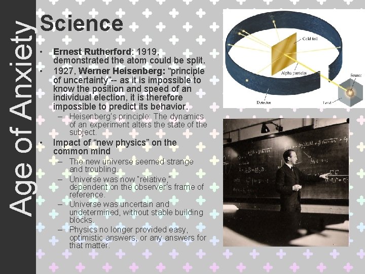 Age of Anxiety Science • • Ernest Rutherford: 1919, demonstrated the atom could be