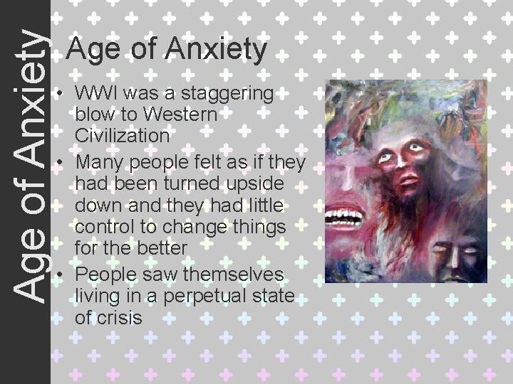 Age of Anxiety • WWI was a staggering blow to Western Civilization • Many