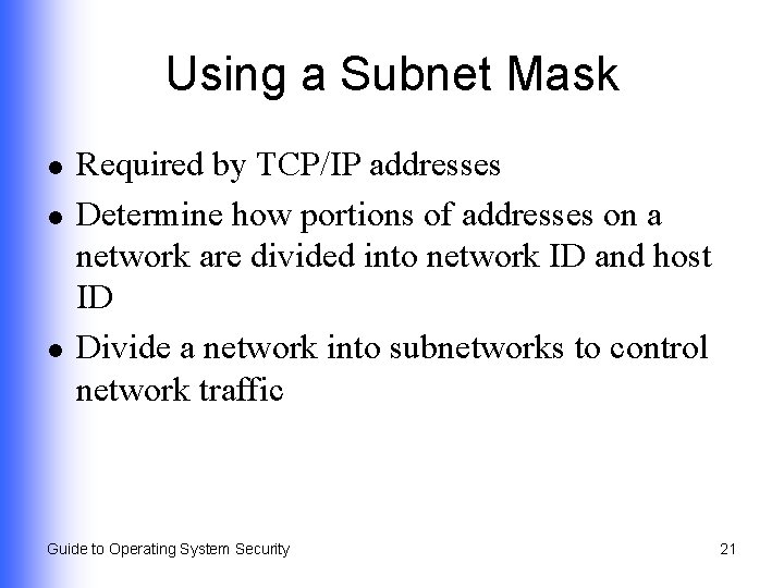 Using a Subnet Mask l l l Required by TCP/IP addresses Determine how portions