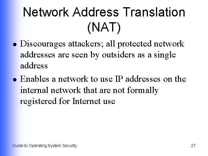 Network Address Translation (NAT) l l Discourages attackers; all protected network addresses are seen