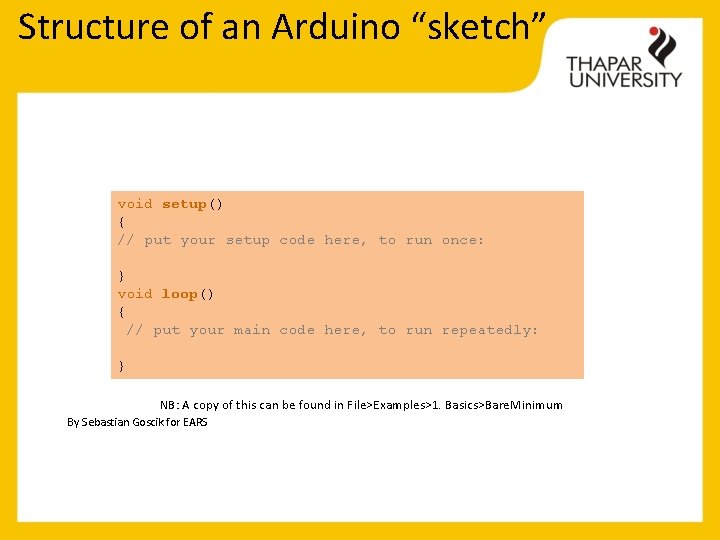 Structure of an Arduino “sketch” void setup() { // put your setup code here,