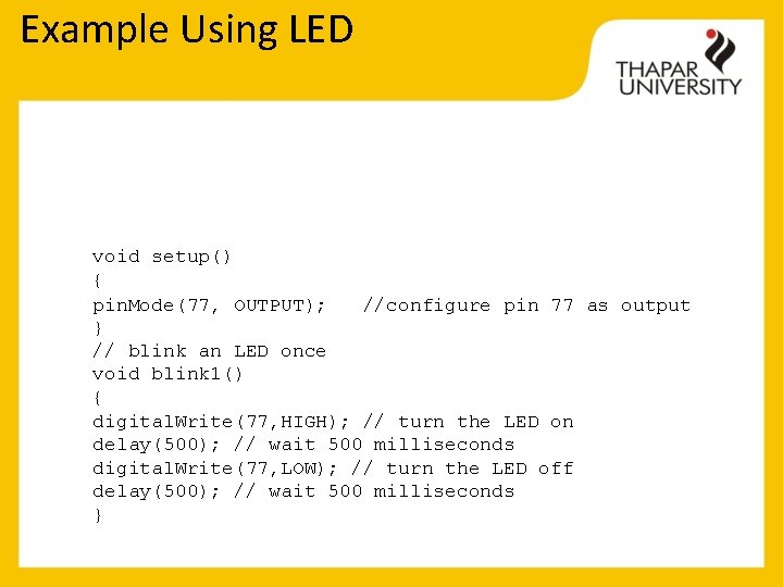 Example Using LED void setup() { pin. Mode(77, OUTPUT); //configure pin 77 as output