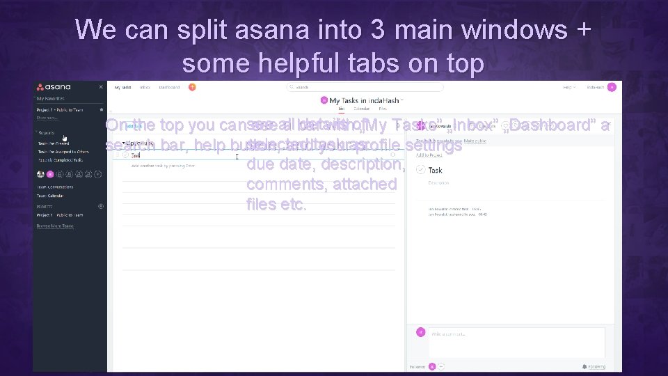 We can split asana into 3 main windows + some helpful tabs on top We can split asana into 3 main windows + some helpful tabs on top