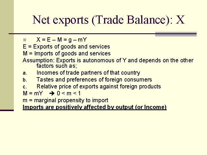 Net exports (Trade Balance): X X = E – M = g – m. Net exports (Trade Balance): X X = E – M = g – m.