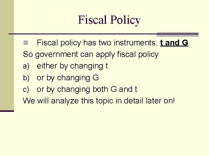Fiscal Policy Fiscal policy has two instruments: t and G So government can apply Fiscal Policy Fiscal policy has two instruments: t and G So government can apply