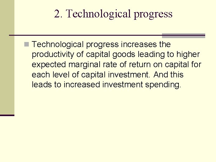2. Technological progress n Technological progress increases the productivity of capital goods leading to 2. Technological progress n Technological progress increases the productivity of capital goods leading to