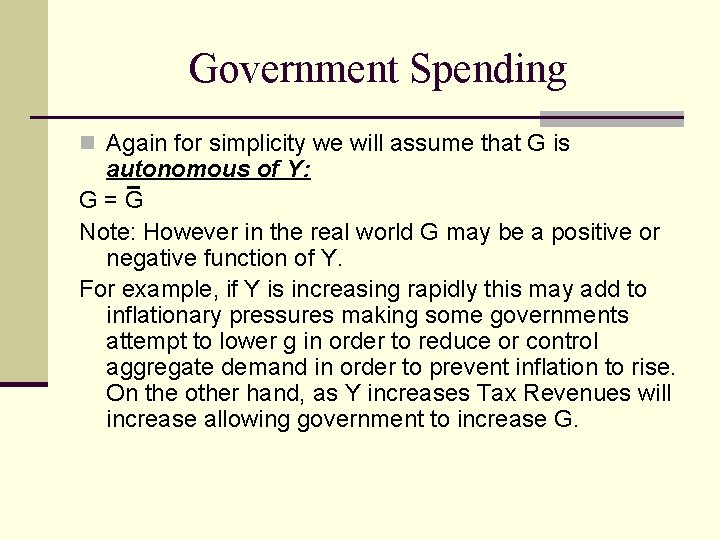 Government Spending n Again for simplicity we will assume that G is autonomous of Government Spending n Again for simplicity we will assume that G is autonomous of