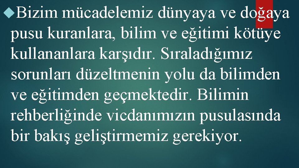  Bizim mücadelemiz dünyaya ve doğaya pusu kuranlara, bilim ve eğitimi kötüye kullananlara karşıdır.