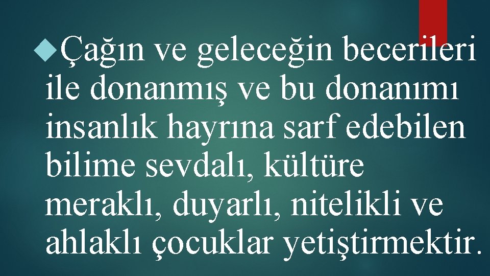  Çağın ve geleceğin becerileri ile donanmış ve bu donanımı insanlık hayrına sarf edebilen