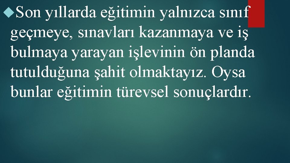  Son yıllarda eğitimin yalnızca sınıf geçmeye, sınavları kazanmaya ve iş bulmaya yarayan işlevinin