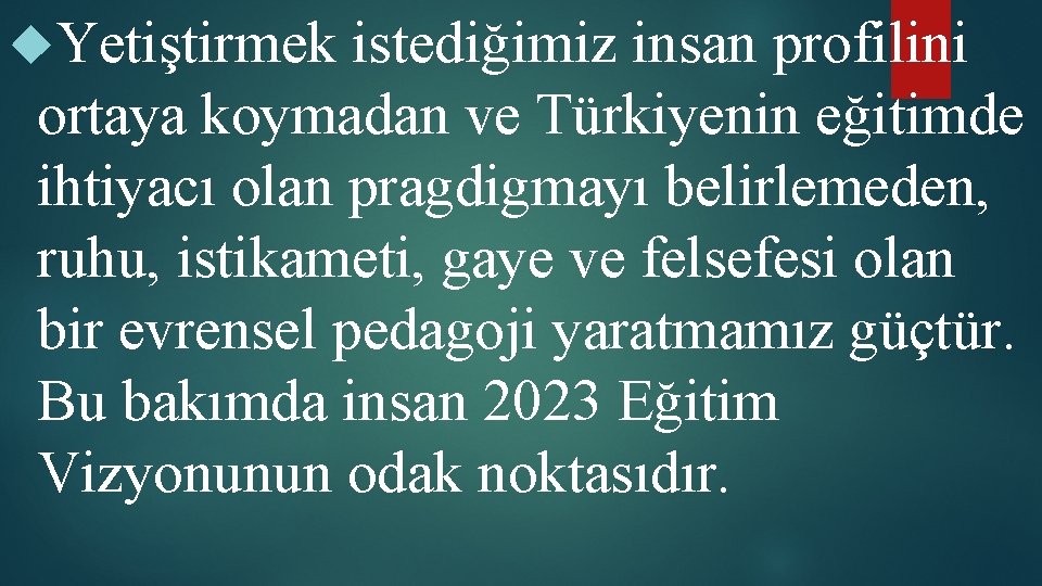  Yetiştirmek istediğimiz insan profilini ortaya koymadan ve Türkiyenin eğitimde ihtiyacı olan pragdigmayı belirlemeden,