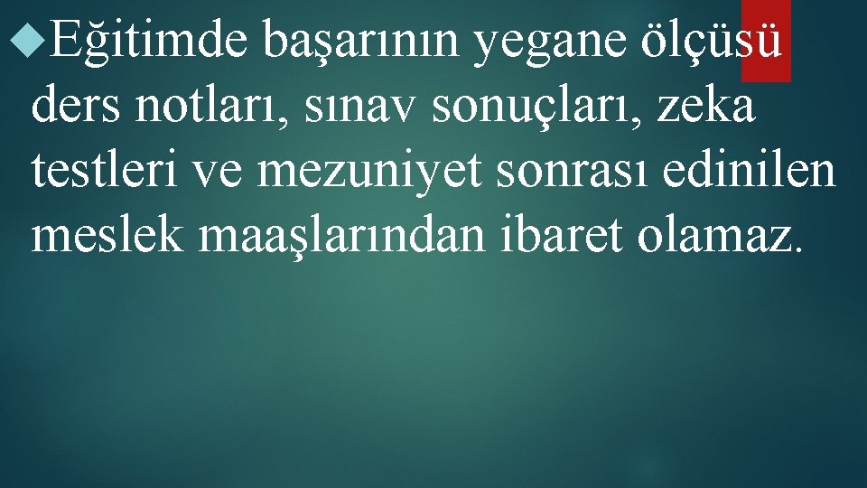  Eğitimde başarının yegane ölçüsü ders notları, sınav sonuçları, zeka testleri ve mezuniyet sonrası