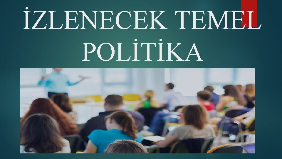 İZLENECEK TEMEL POLİTİKA 