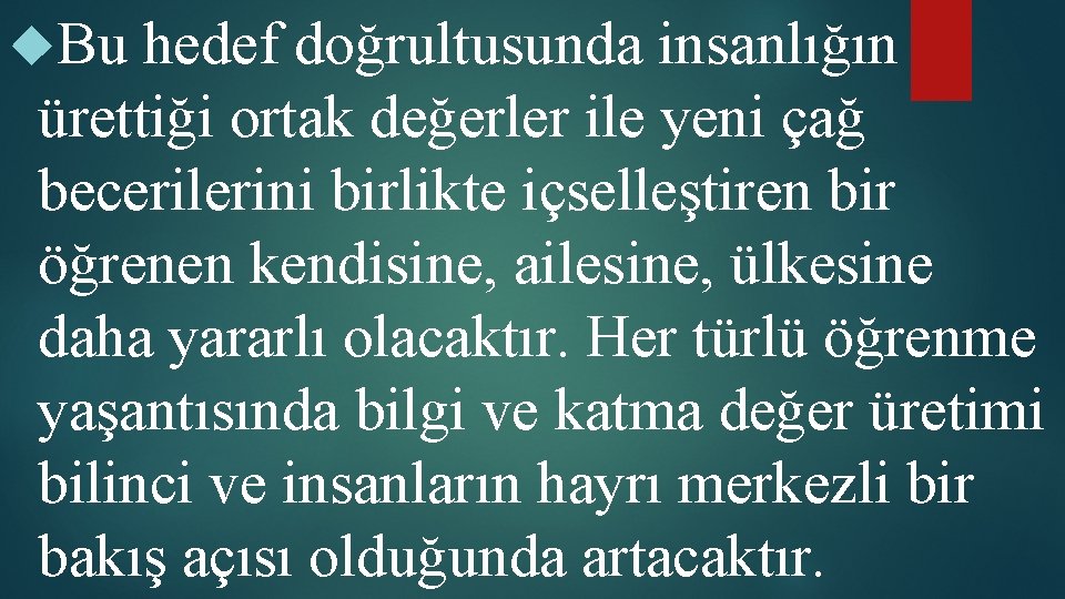  Bu hedef doğrultusunda insanlığın ürettiği ortak değerler ile yeni çağ becerilerini birlikte içselleştiren