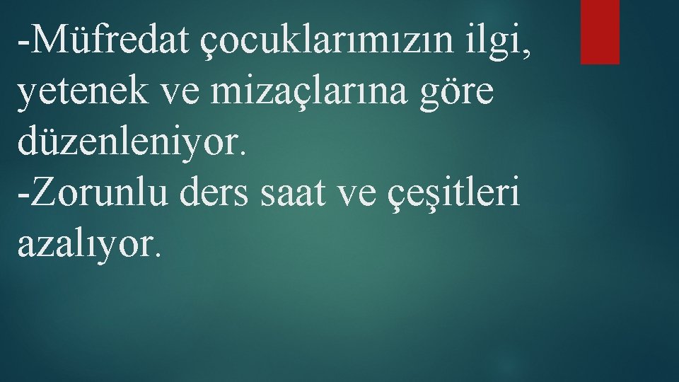 -Müfredat çocuklarımızın ilgi, yetenek ve mizaçlarına göre düzenleniyor. -Zorunlu ders saat ve çeşitleri azalıyor.