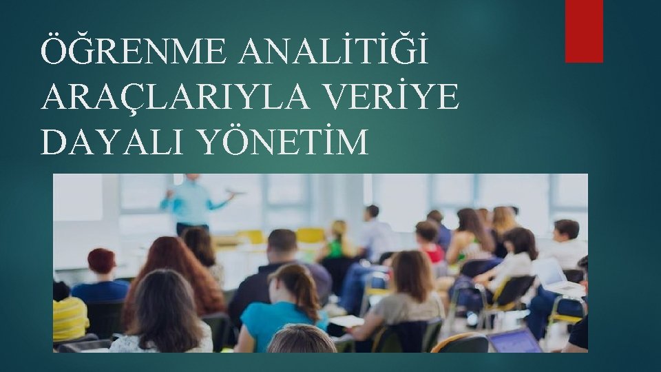 ÖĞRENME ANALİTİĞİ ARAÇLARIYLA VERİYE DAYALI YÖNETİM 