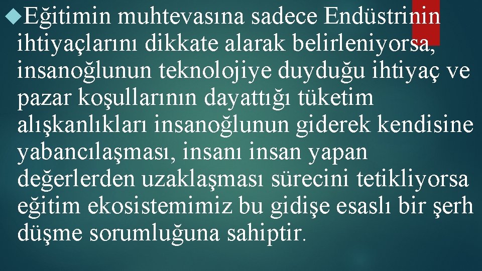  Eğitimin muhtevasına sadece Endüstrinin ihtiyaçlarını dikkate alarak belirleniyorsa, insanoğlunun teknolojiye duyduğu ihtiyaç ve
