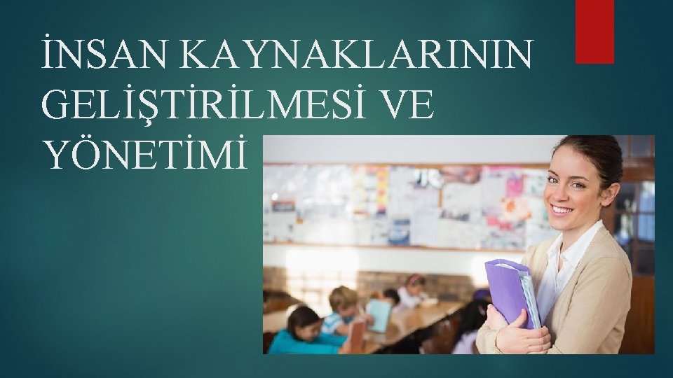 İNSAN KAYNAKLARININ GELİŞTİRİLMESİ VE YÖNETİMİ 