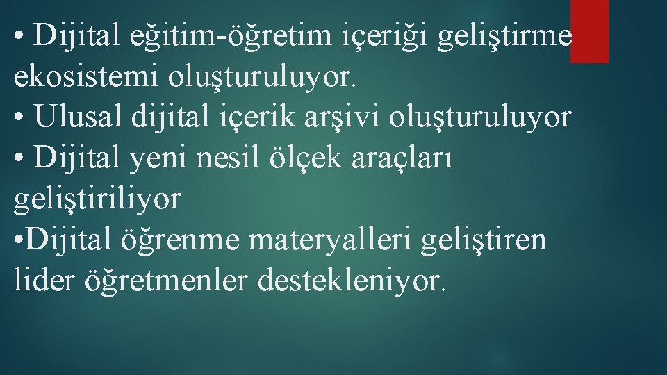  • Dijital eğitim-öğretim içeriği geliştirme ekosistemi oluşturuluyor. • Ulusal dijital içerik arşivi oluşturuluyor