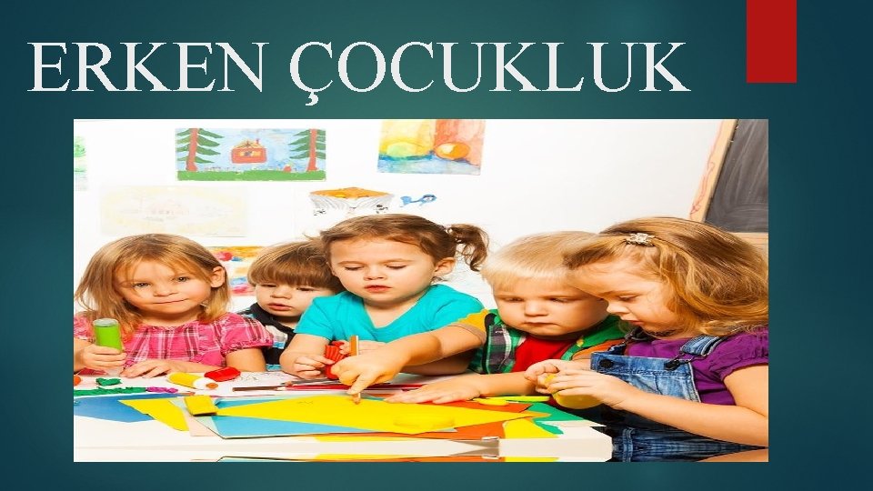 ERKEN ÇOCUKLUK 