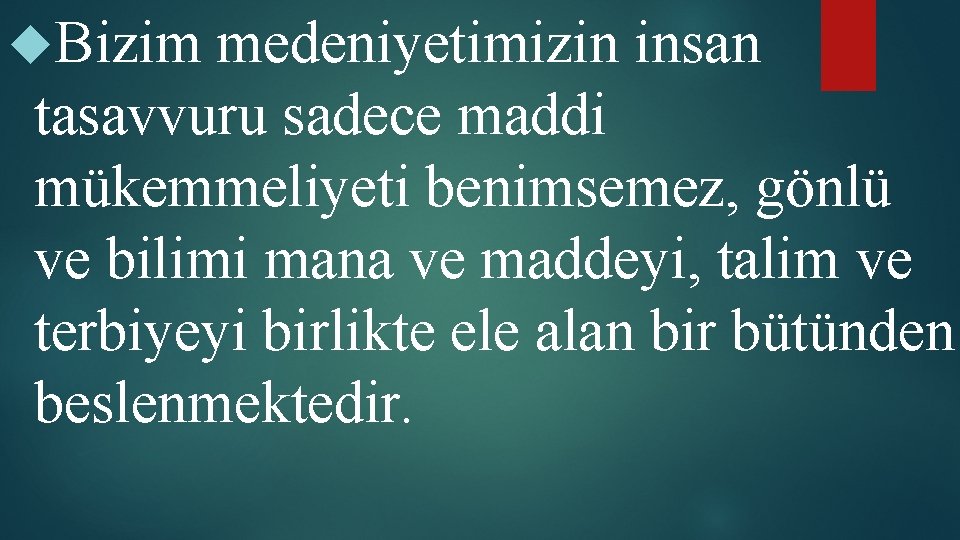  Bizim medeniyetimizin insan tasavvuru sadece maddi mükemmeliyeti benimsemez, gönlü ve bilimi mana ve