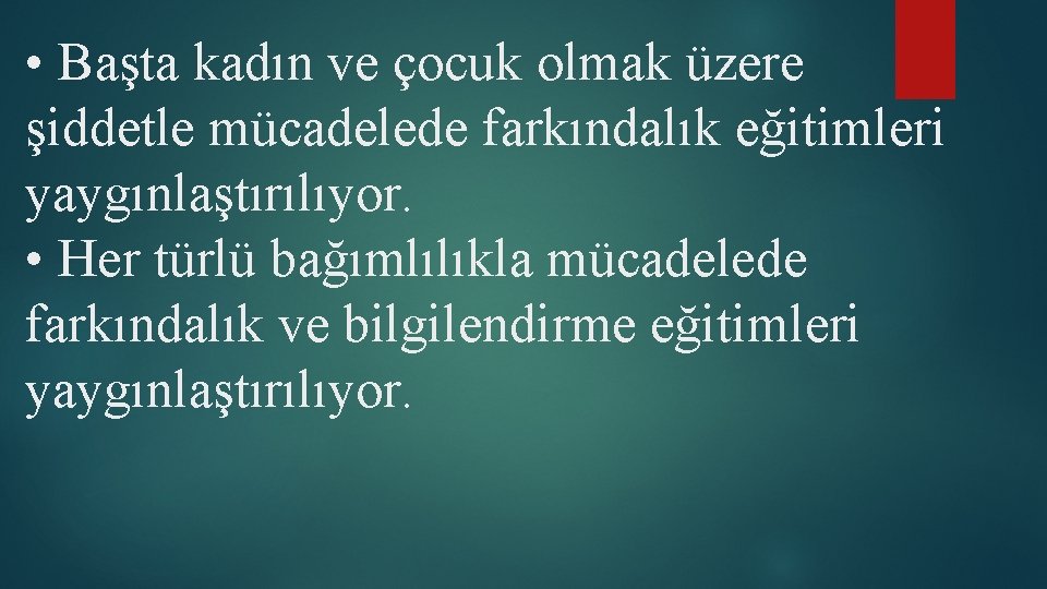  • Başta kadın ve çocuk olmak üzere şiddetle mücadelede farkındalık eğitimleri yaygınlaştırılıyor. •