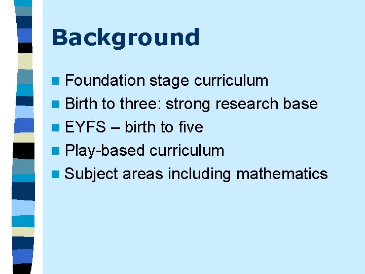 Background n Foundation stage curriculum n Birth to three: strong research base n EYFS