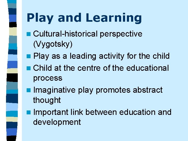 Play and Learning n Cultural-historical perspective (Vygotsky) n Play as a leading activity for