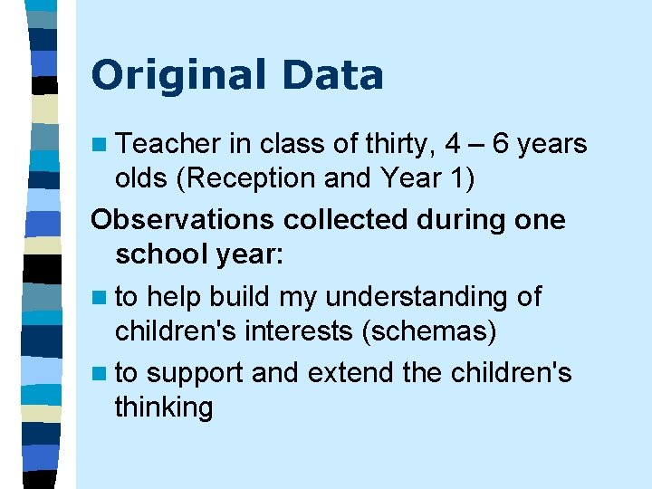 Original Data n Teacher in class of thirty, 4 – 6 years olds (Reception