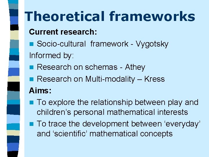 Theoretical frameworks Current research: n Socio-cultural framework - Vygotsky Informed by: n Research on