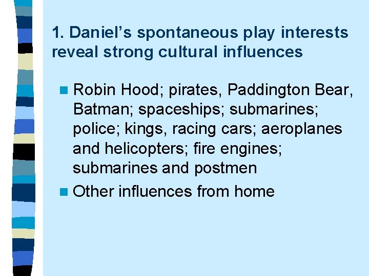 1. Daniel’s spontaneous play interests reveal strong cultural influences n Robin Hood; pirates, Paddington