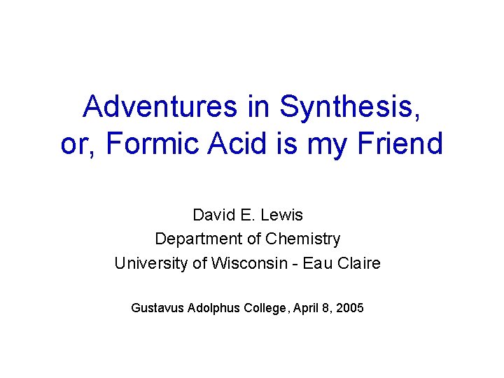 Adventures in Synthesis, or, Formic Acid is my Friend David E. Lewis Department of