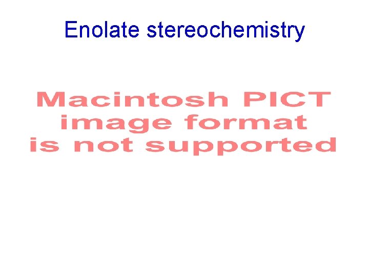 Enolate stereochemistry 