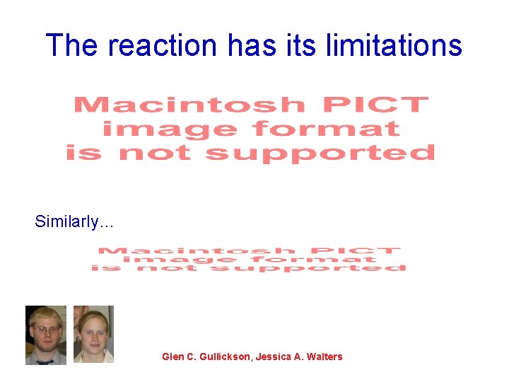 The reaction has its limitations Similarly… Glen C. Gullickson, Jessica A. Walters 