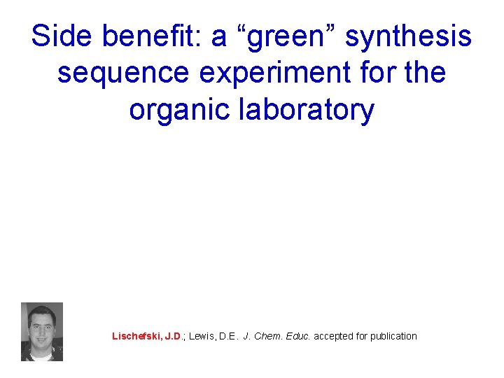 Side benefit: a “green” synthesis sequence experiment for the organic laboratory Lischefski, J. D.